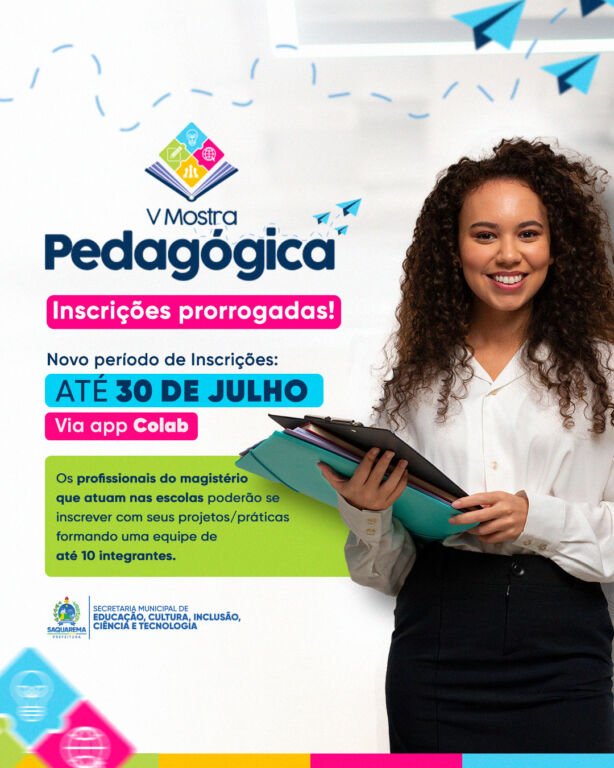 Cartaz A Prefeitura de Saquarema, por meio da Secretaria Municipal de Educação, Cultura, Inclusão, Ciência e Tecnologia, prorrogou as inscrições para a V Mostra Pedagógica